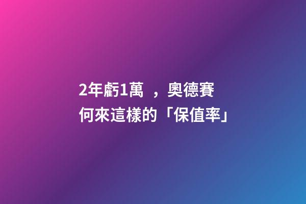 2年虧1萬，奧德賽何來這樣的「保值率」